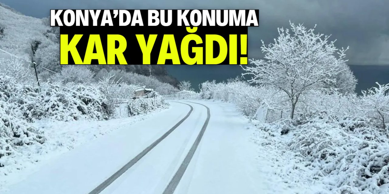 Konya'da bu konuma kar yağdı! Manzara herkesi şaşırttı
