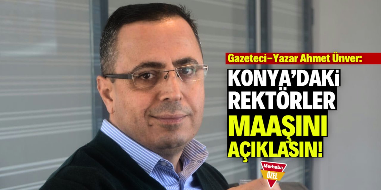 Akademik camiayı yakından tanıyan gazeteciden çağrı: Konya'daki rektörler maaşını açıklasın!