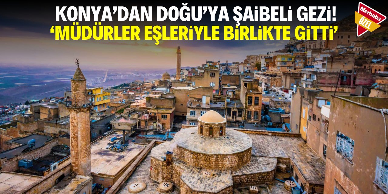 Konya’daki o kurumdan Doğu’ya şaibeli gezi!