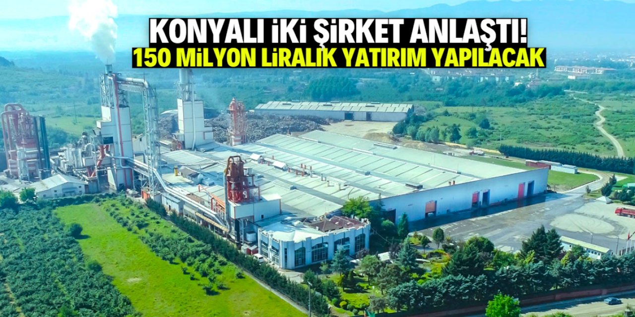 Konyalı iki şirket el sıkıştı! 150 milyon liralık dev yatırım yapılacak