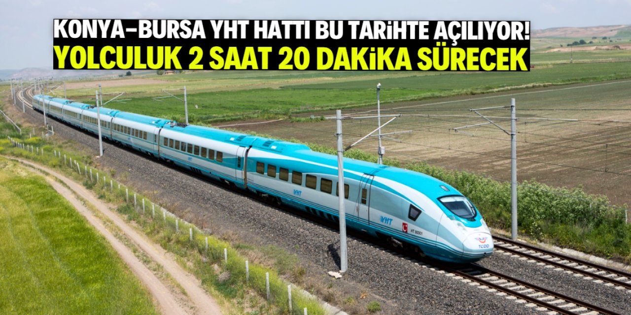 Konya-Bursa YHT hattı bu tarihte açılıyor! Yolculuk 2 saat 20 dakika sürecek