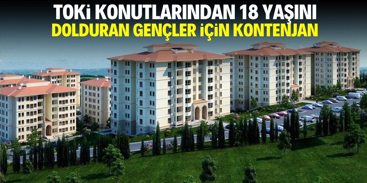 TOKİ konutlarından 18 yaşını dolduran gençlere özel kontenjan