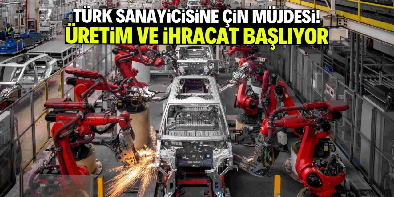 Türk sanayicisine Çin müjdesi! Üretim ve ihracat başlıyor
