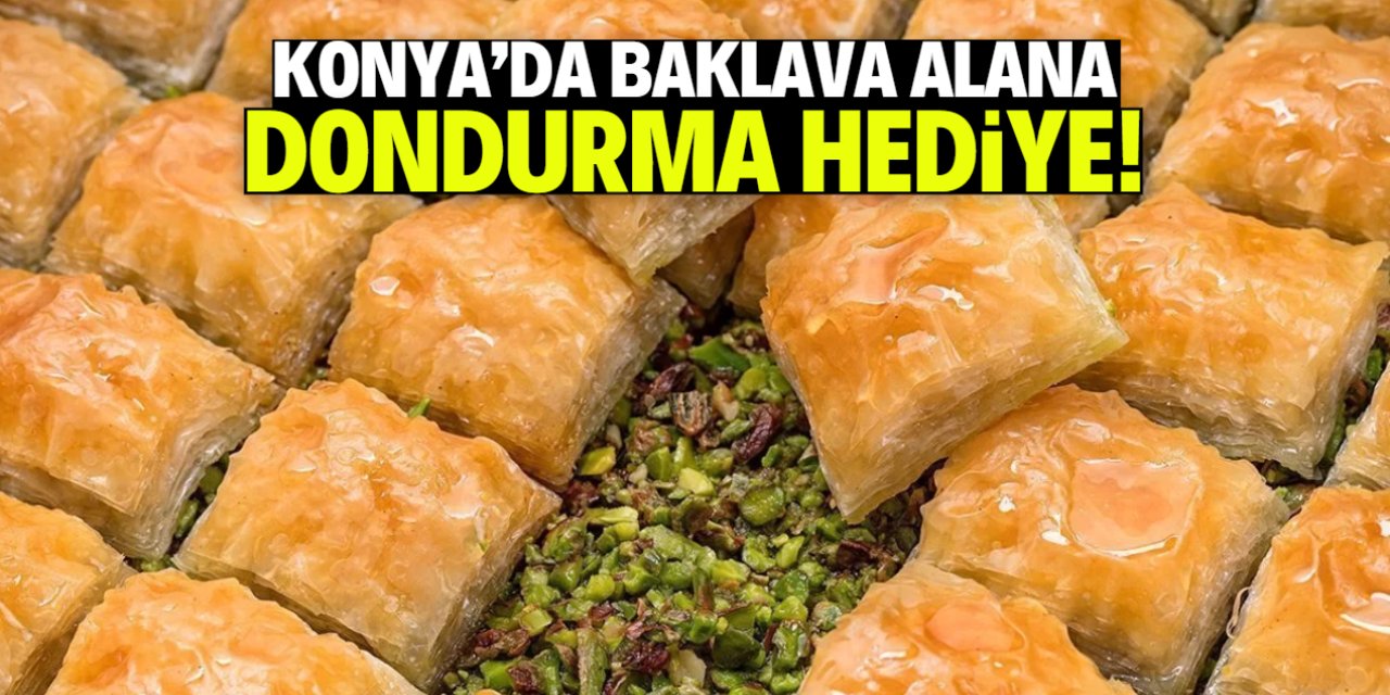 Konya'da baklava alana dondurma hediye edilecek!