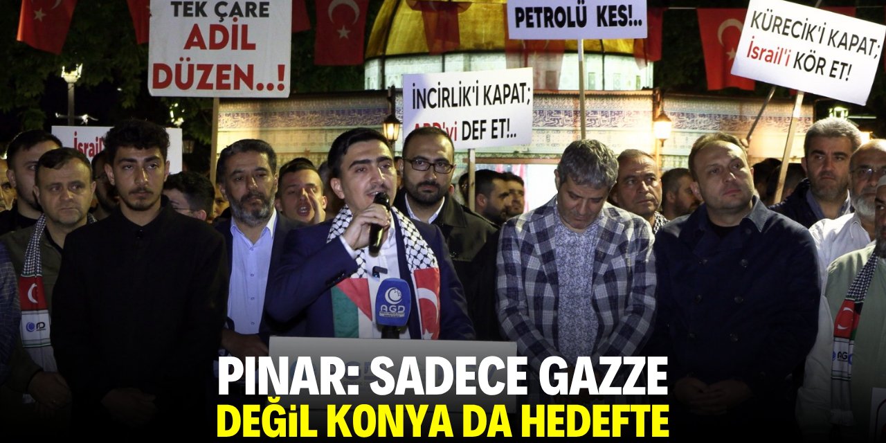 Pınar: Sadece Gazze değil Konya da hedefte