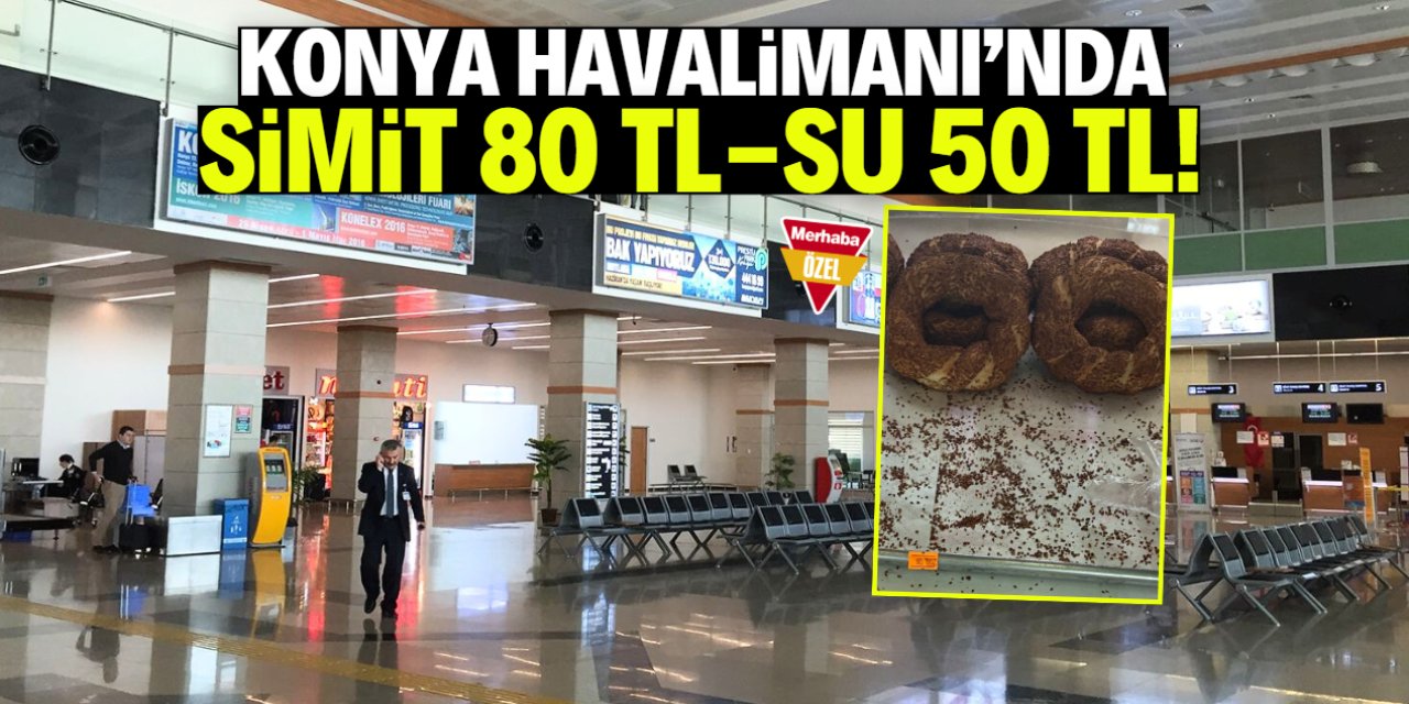 Konya Havalimanı'nda simit 80 TL, su 50 TL!