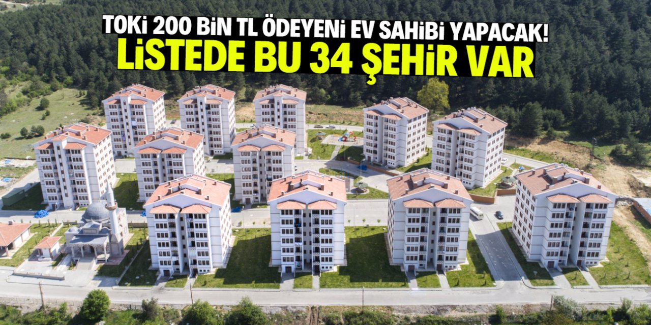 TOKİ 200 bin TL ödeyeni ev sahibi yapacak! Listede 34 şehir var