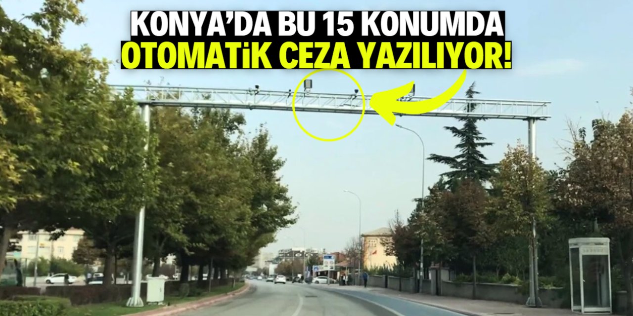Konya'da bu 15 konumda otomatik ceza yazılıyor! Yüzde 10 kuralı var