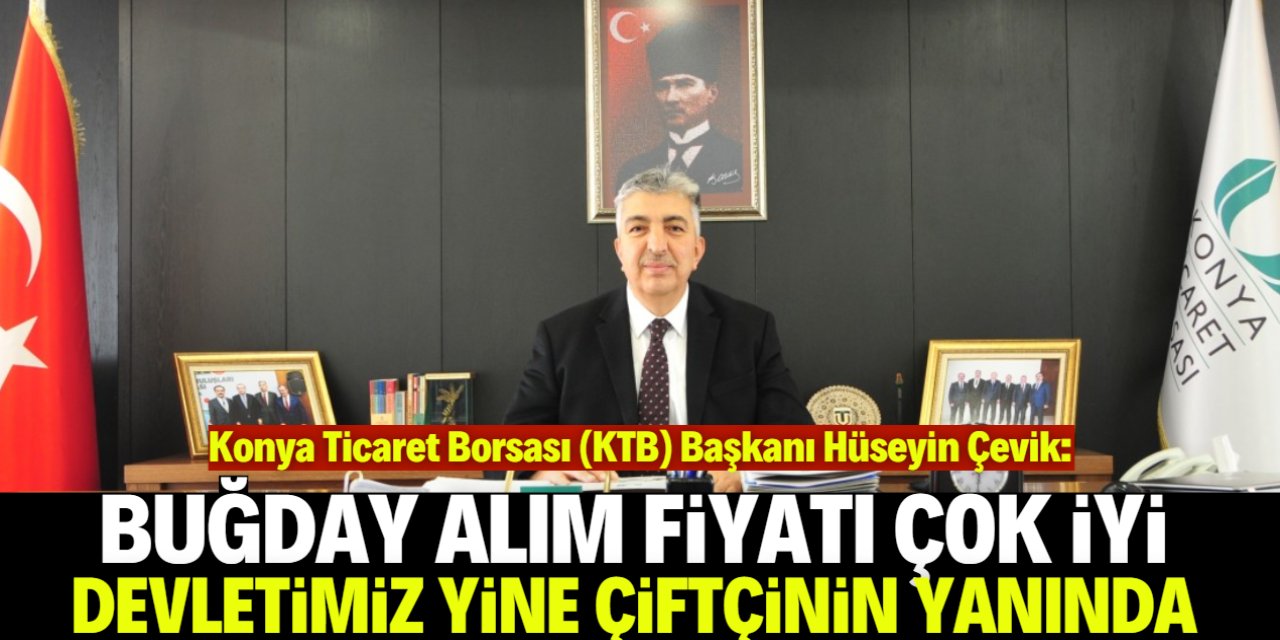 KTB Başkanı Çevik buğday alım fiyatını çok beğendi! 16 liraya denk geliyormuş