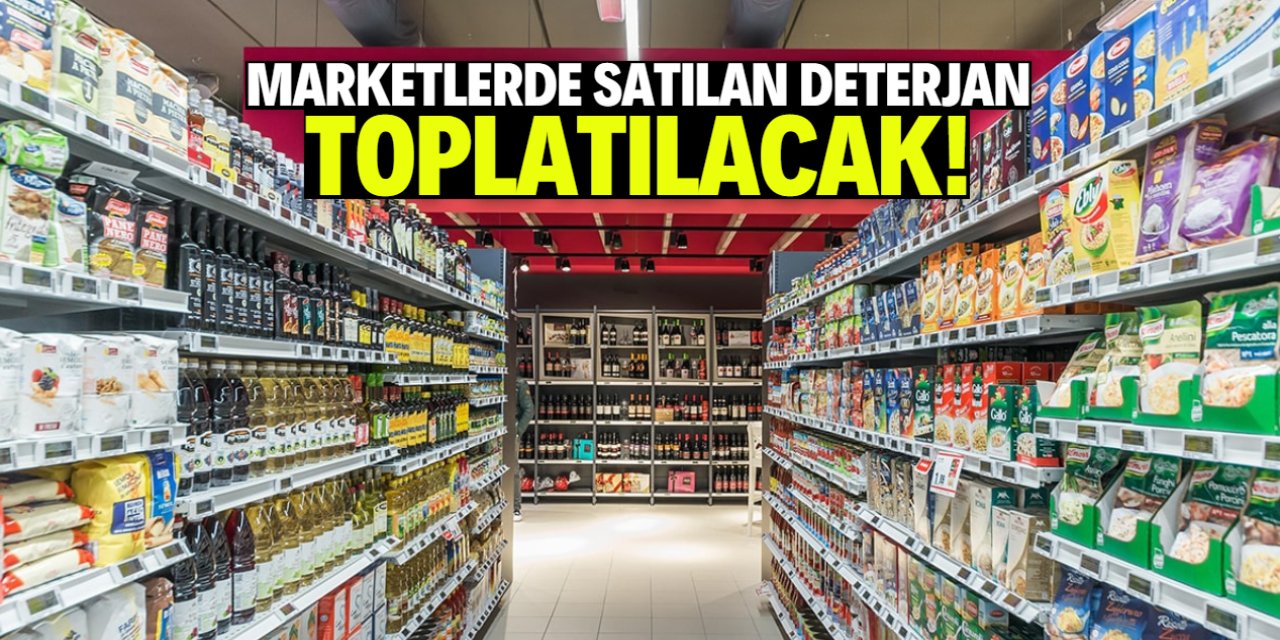 Marketlerde satılan deterjan toplatılacak!