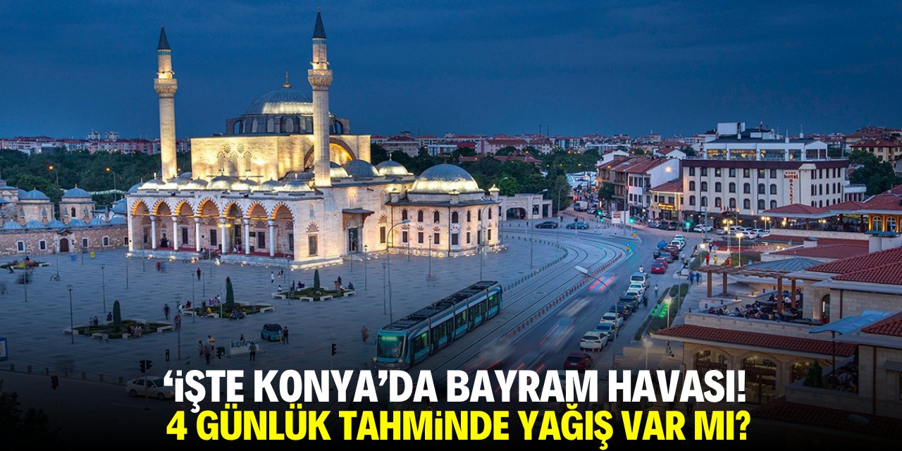İşte Konya'da bayram havası! Yağış var mı?