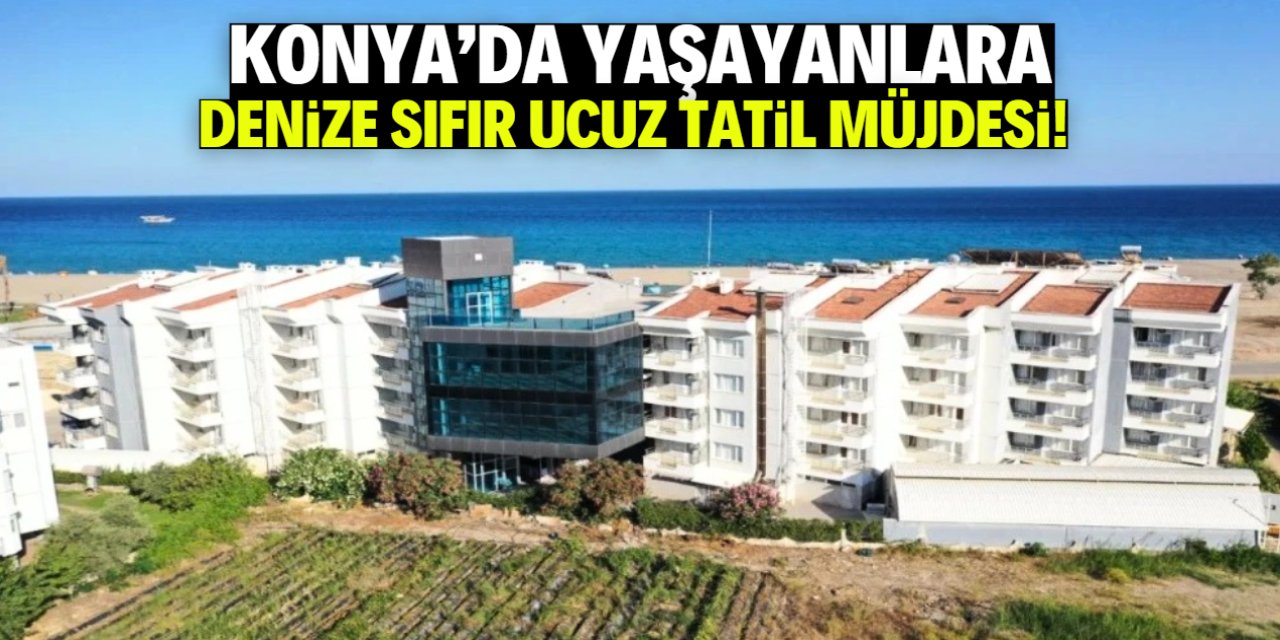 Konya'da yaşayanlara müjde! Denize sıfır ucuz tatil fırsatı duyuruldu
