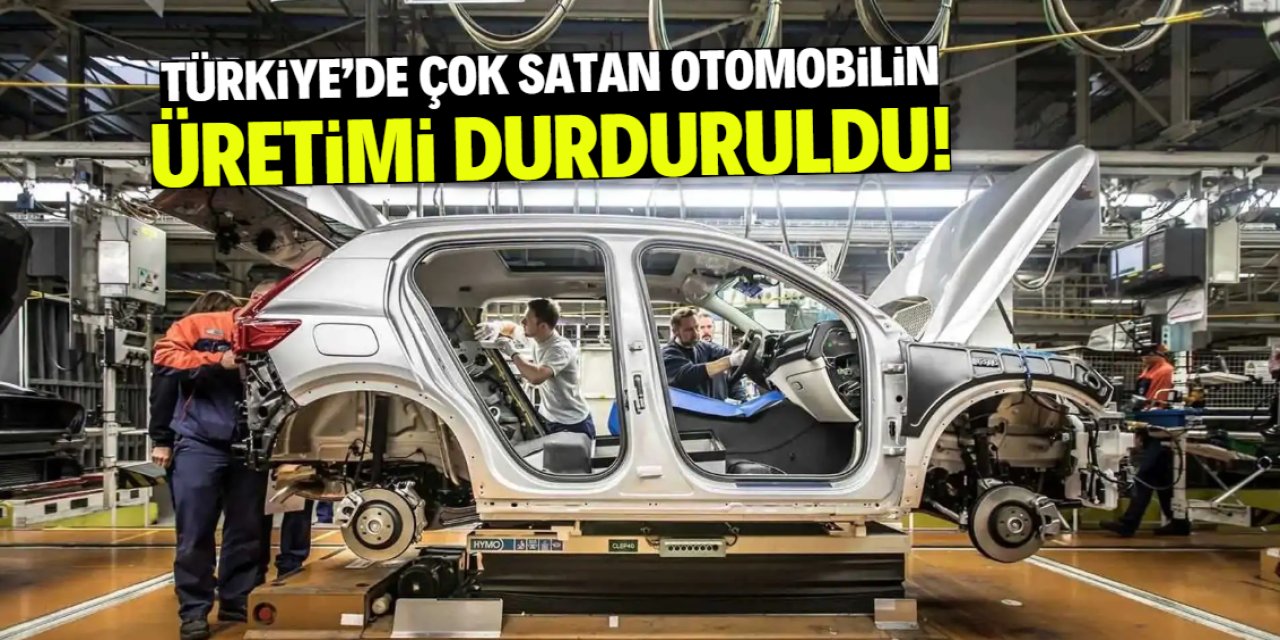 Türkiye'de çok satan otomobilin üretimi durduruldu!