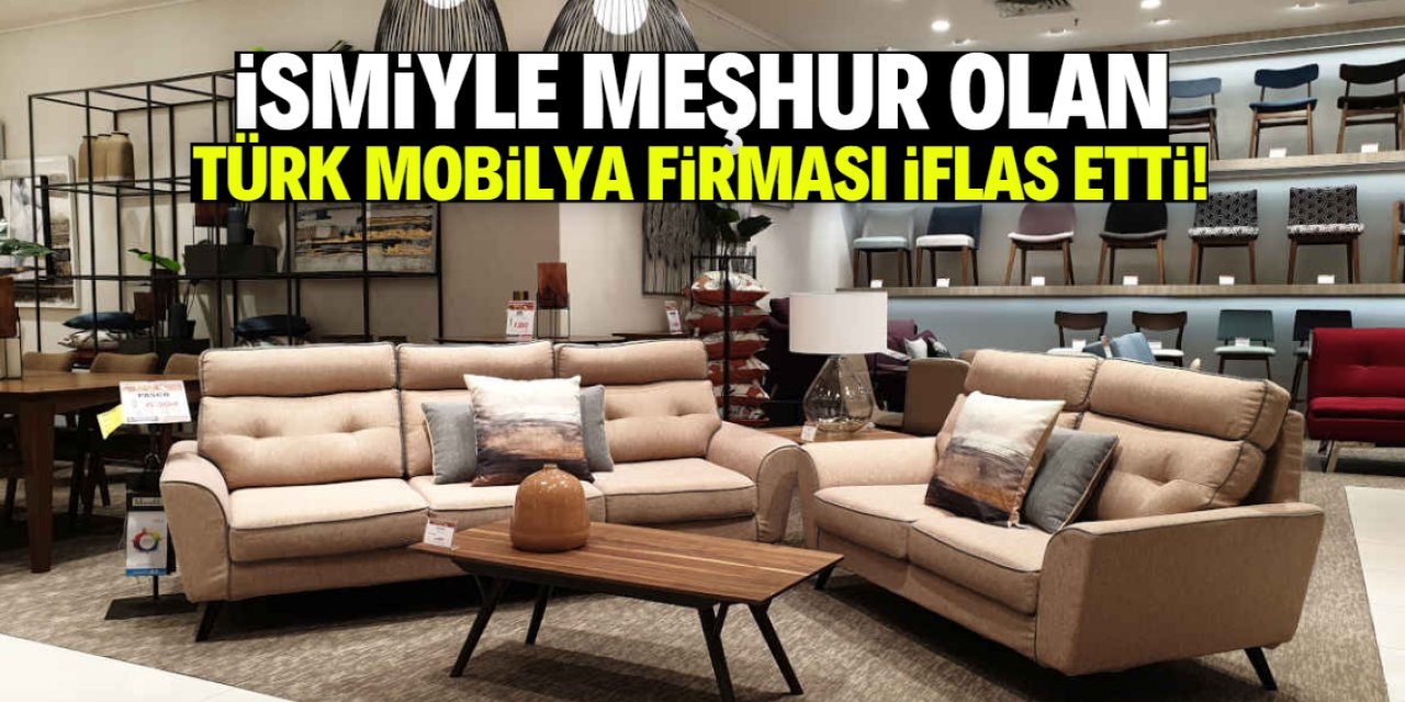 Reklamlarıyla ve ismiyle meşhur olan Türk mobilya firması iflas etti