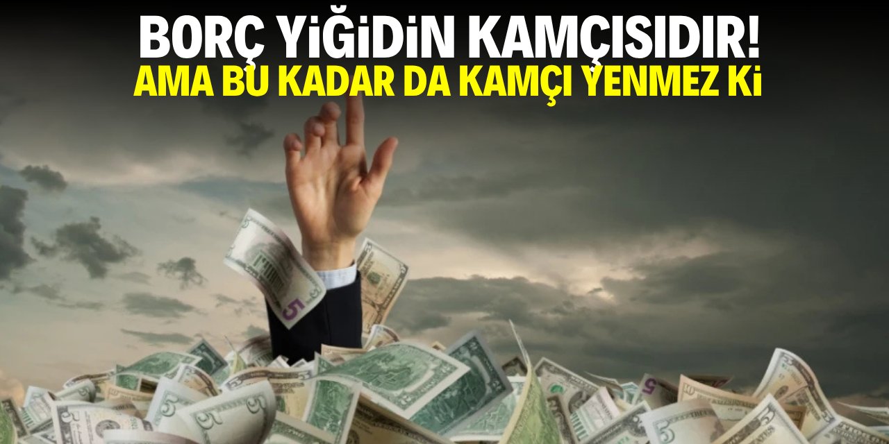 Borç yiğidin kamçısıdır! Ama bu kadar da kamçı yenmez ki