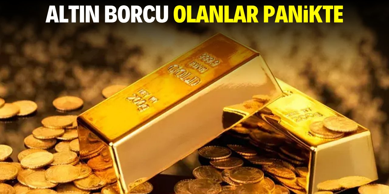 Altın borcu olanlar panikte!