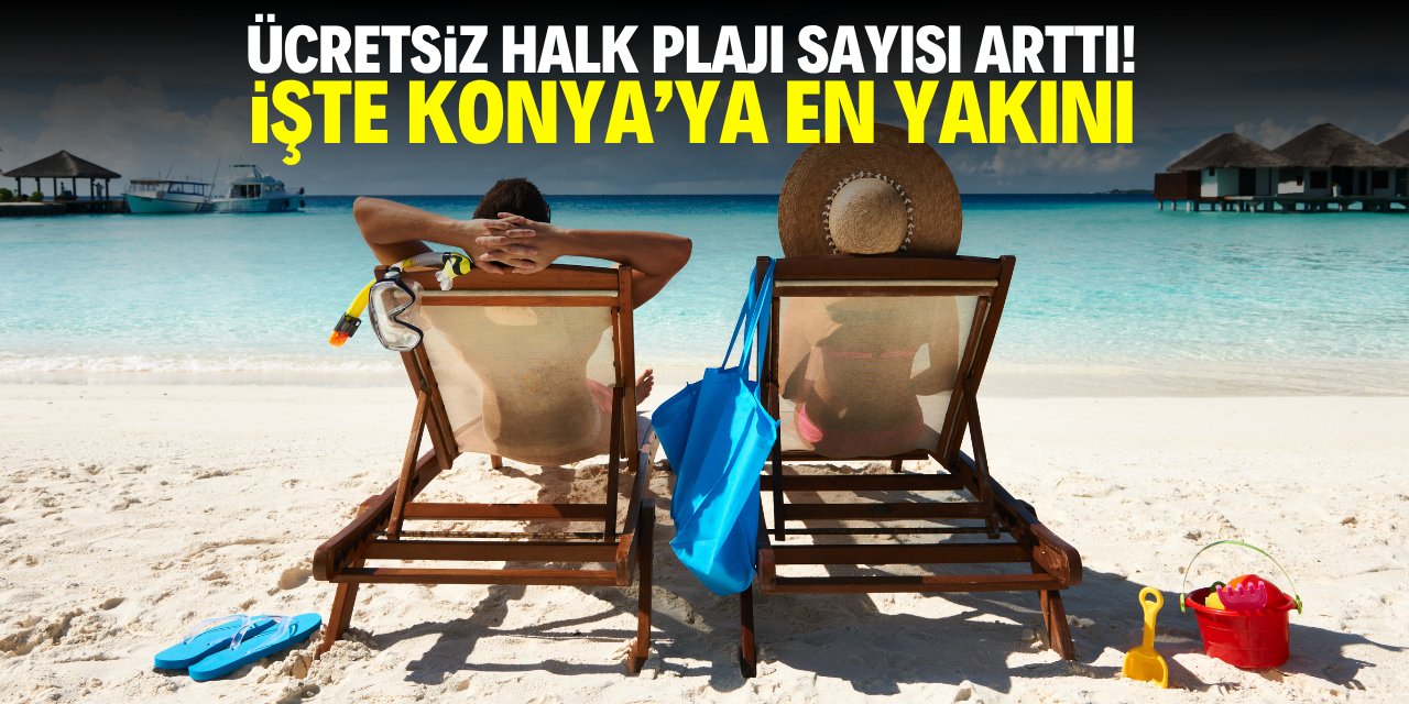 Ücretsiz halk plajı sayısı arttı! İşte Konya'ya en yakını