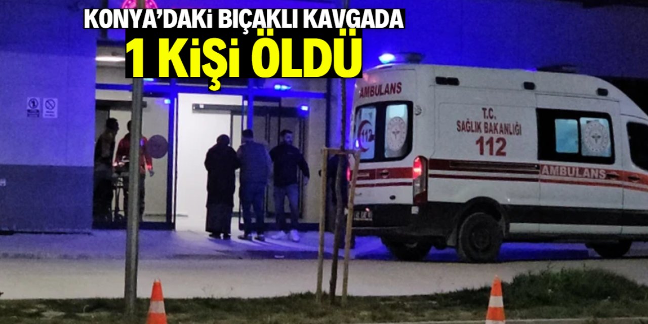 Konya'da bıçaklı kavga: 1 kişi öldü