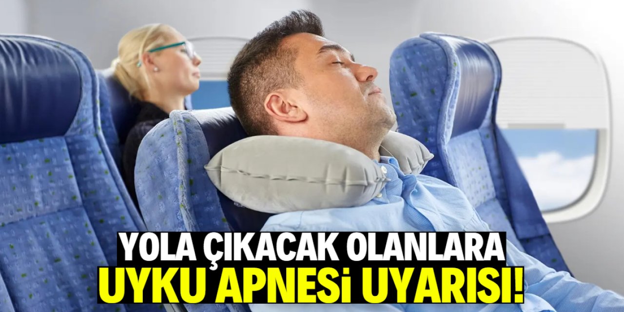 Yola çıkacak olanlara uyku apnesi uyarısı!