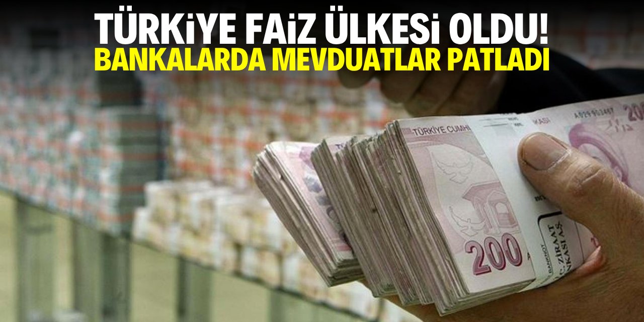 Türkiye faiz ülkesi oldu! Bankalarda mevduatlar patladı