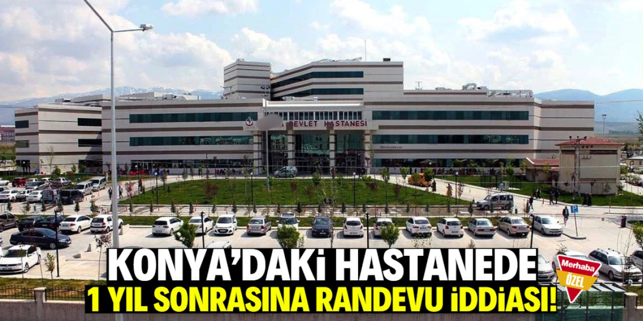 Konya'daki hastanede 1 yıl sonrasına ultrason randevusu verildi iddiası!