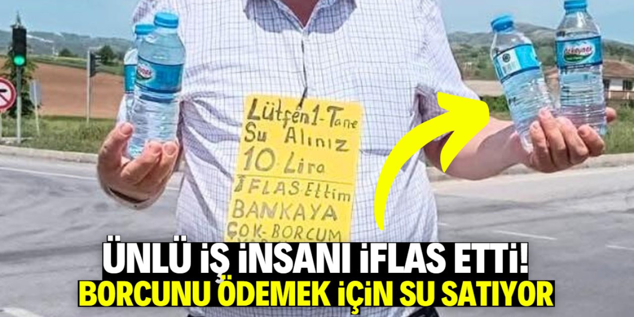 Ünlü iş insanı iflas etti! Borcunu ödemek için su satıyor