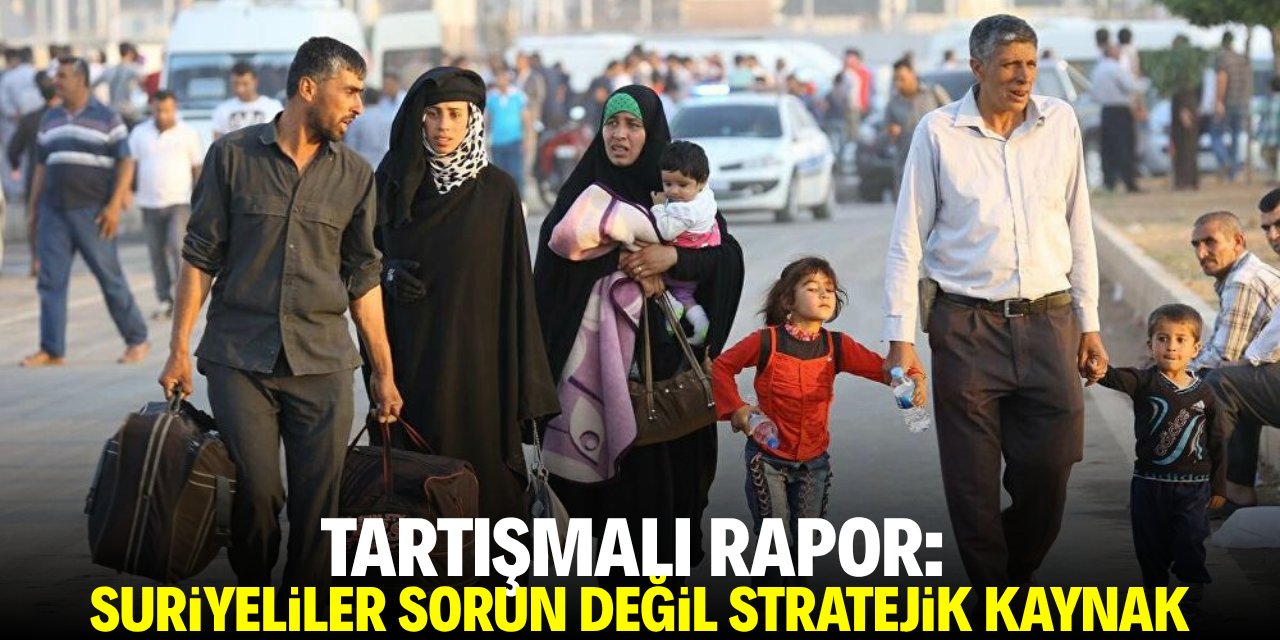 Tartışmalı rapor: Suriyeliler sorun değil, stratejik kaynak