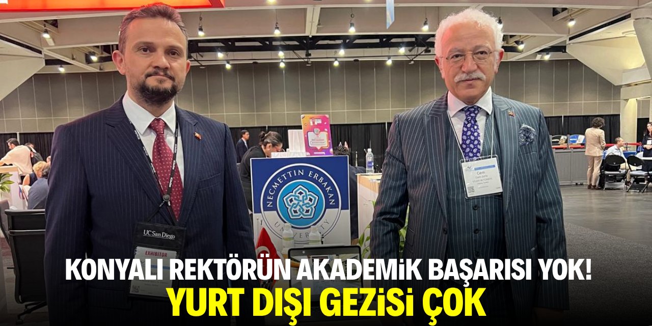 Konyalı rektörün akademik başarısı yok! Yurt dışı gezisi çok