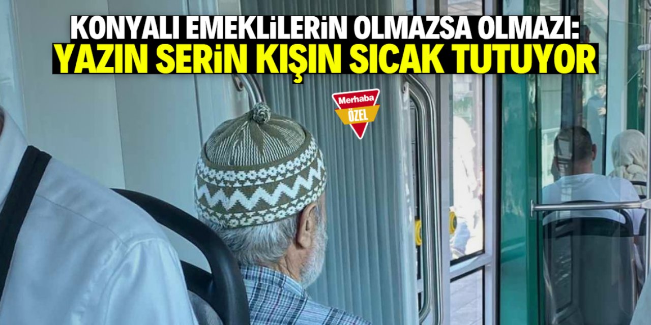 Konyalı emeklilerin olmazsa olmazı: Yazın serin, kışın sıcak tutuyor