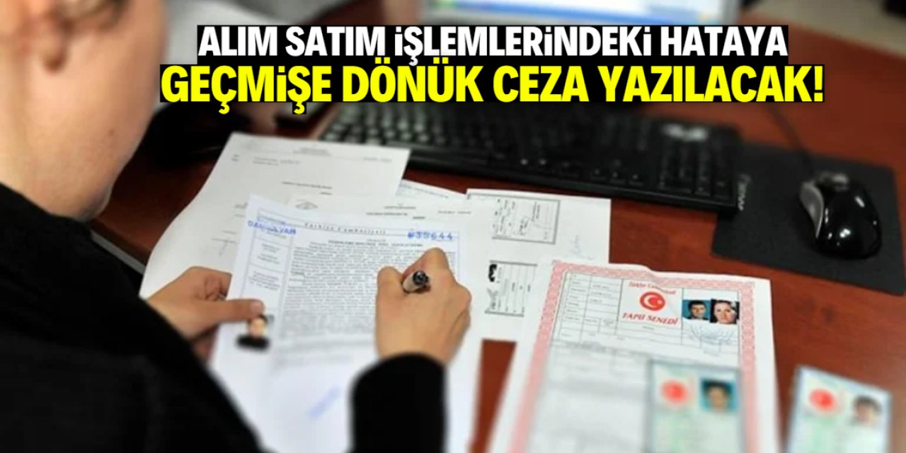 Alım satım işlemlerinde bu hata çok yapılıyor! Geçmişe dönük ceza yazılacak