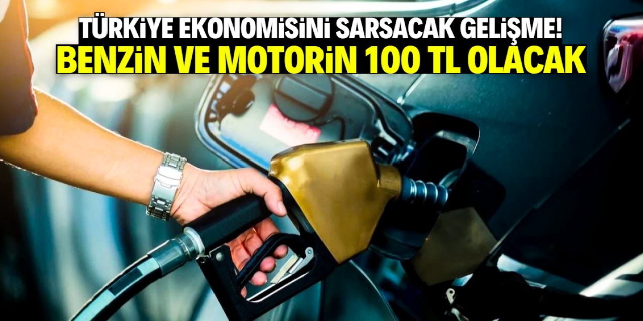 Türkiye ekonomisini sarsacak gelişme! Benzin ve motorin 100 TL olacak