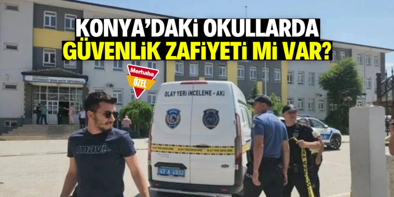 Konya'daki okullarda güvenlik zafiyeti mi var?