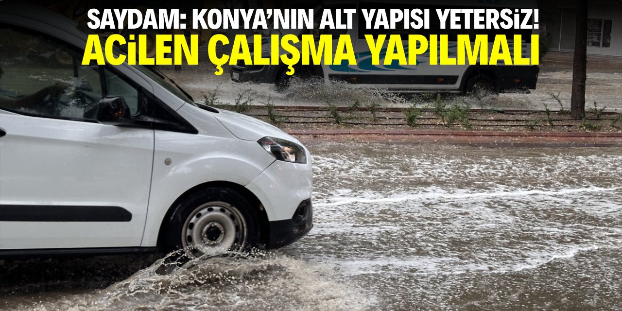 Konya’nın alt yapısı yetersiz! Acilen çalışma yapılmalı