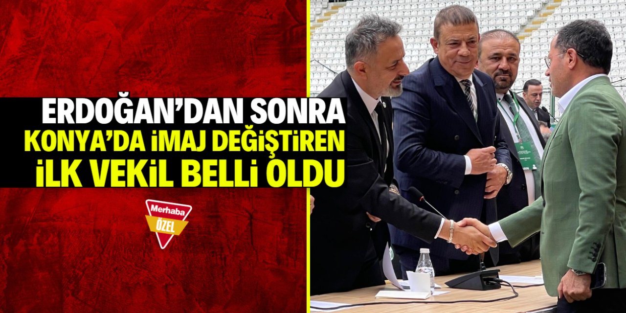 Erdoğan'dan sonra Konya'da imaj değiştiren ilk vekil belli oldu