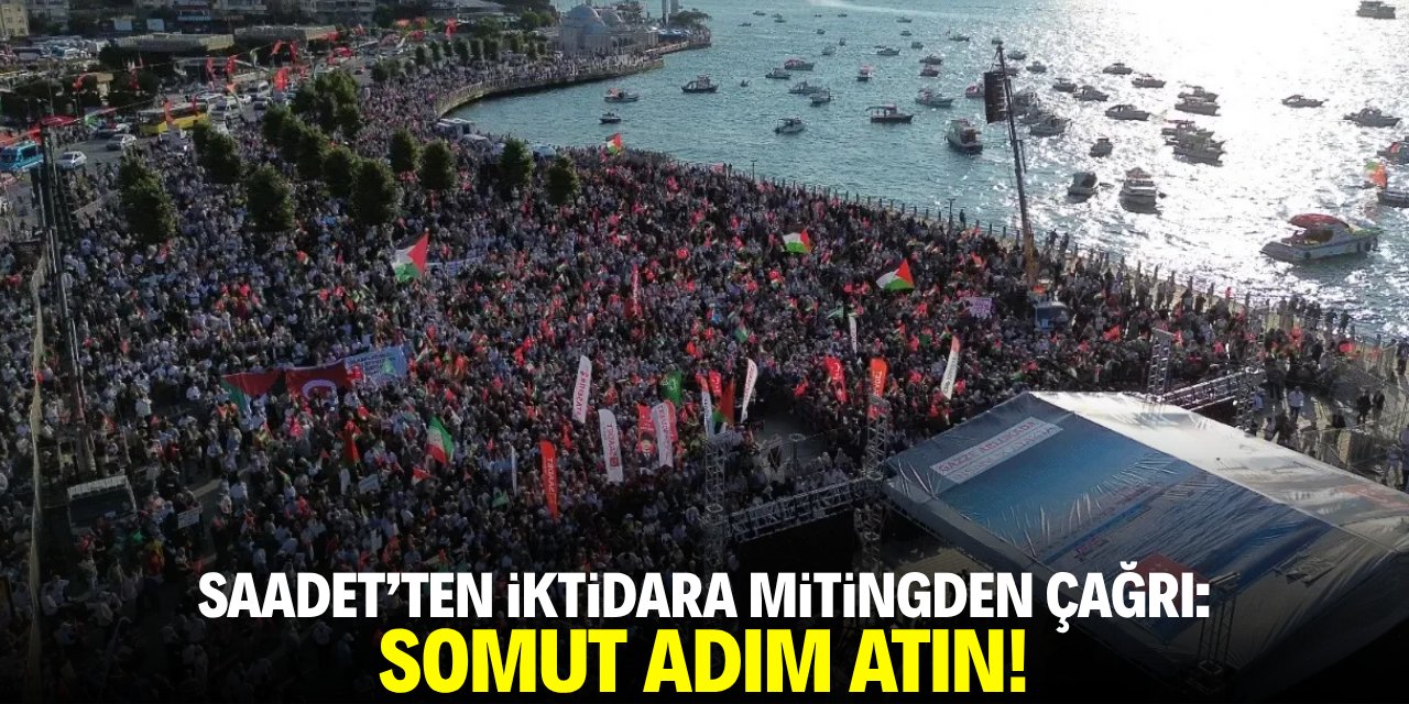Saadet'ten iktidara 'Özgür Gazze Mitingi'nde çağrı! Somut adımlar atın
