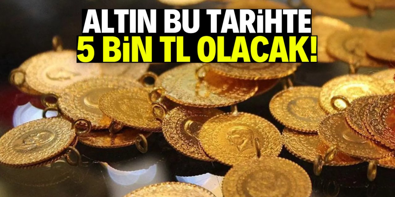 Altın bu tarihte 5 bin TL olacak!