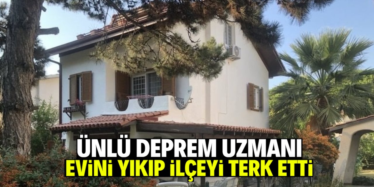 Ünlü deprem uzmanı evini yıkıp bu ilçeyi terk etti
