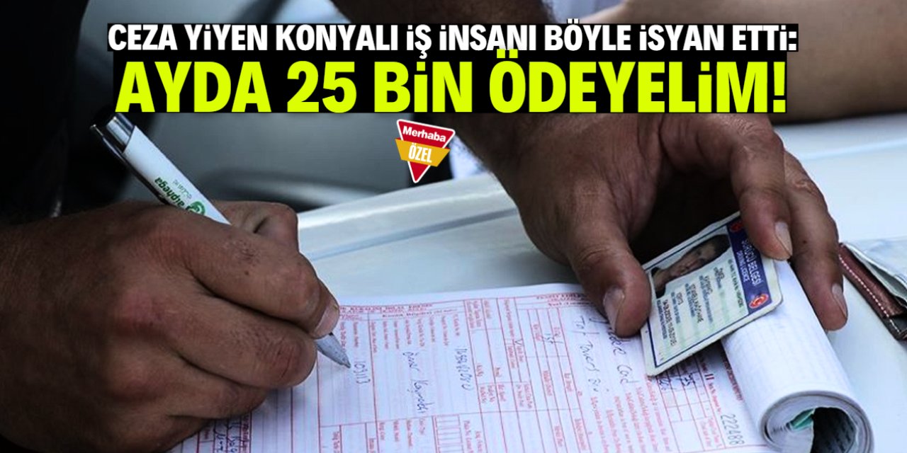 Konyalı iş insanı trafik cezası sonrası çileden çıktı: Ayda 25 bin ödeyelim!