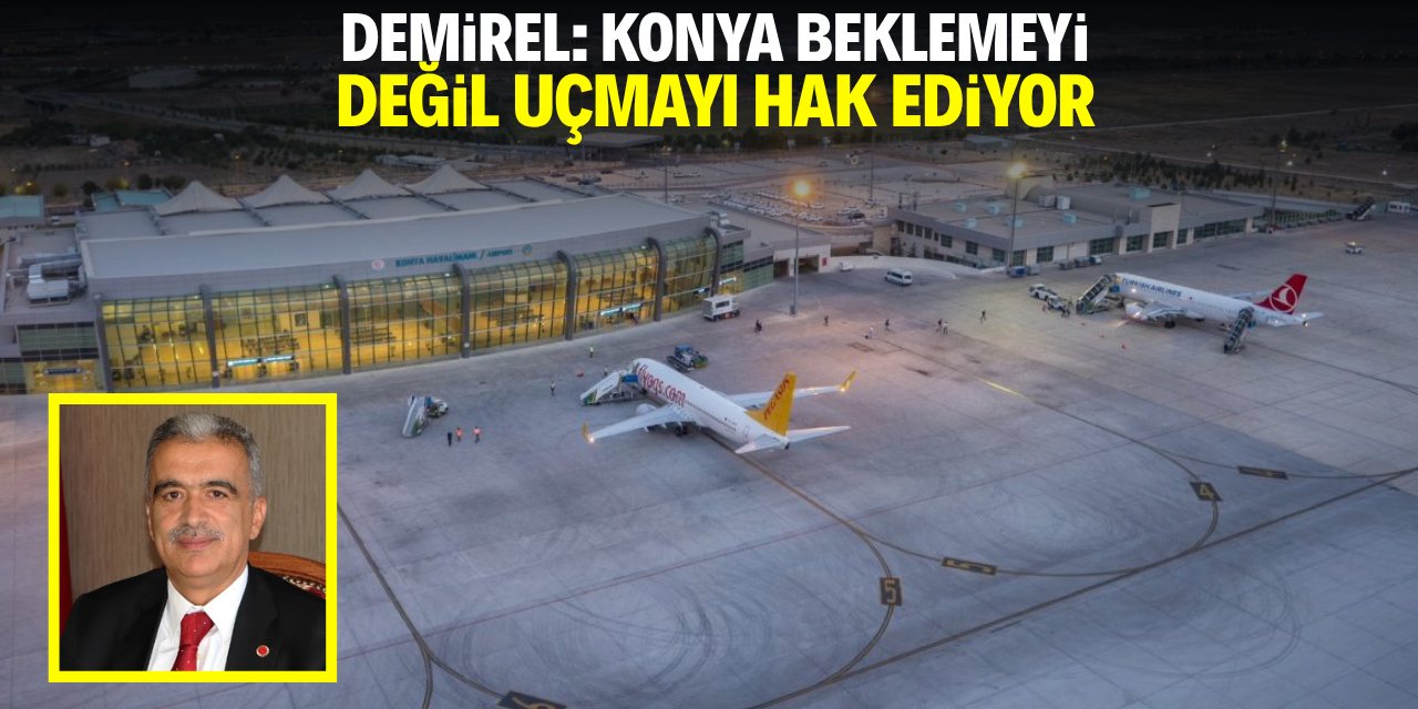 Demirel: Konya beklemeyi değil uçmayı hak ediyor