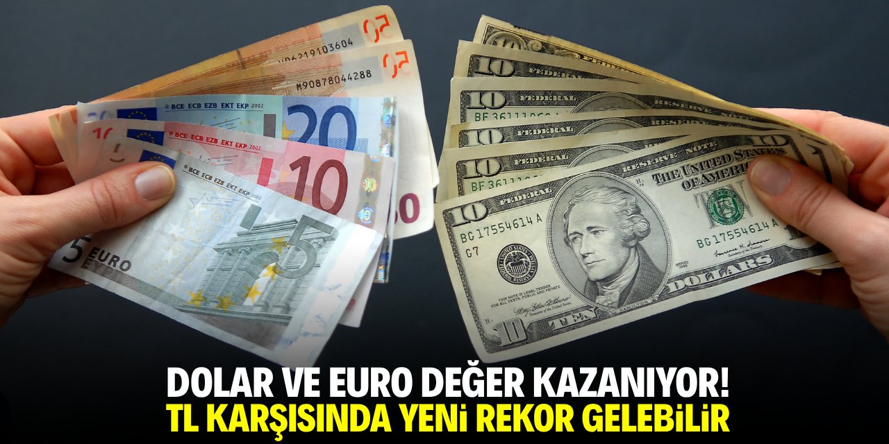 Dolar ve Euro değer kazanıyor! Yeni rekor gelebilir