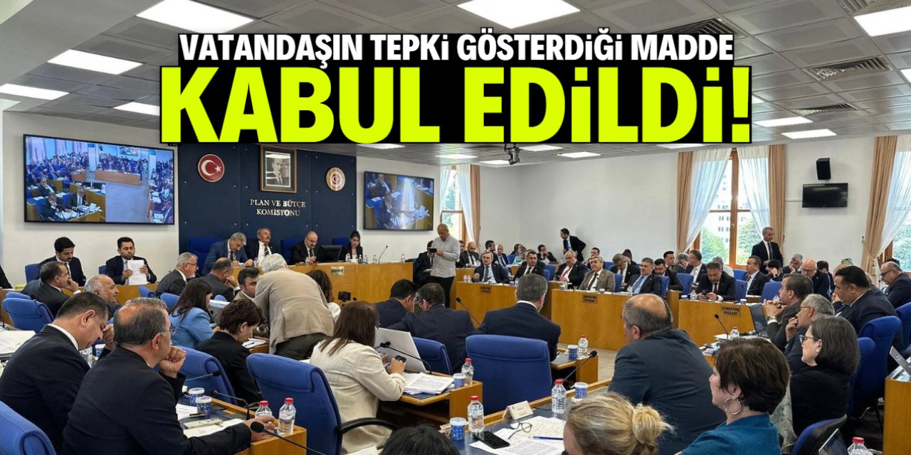 Vatandaşın tepki gösterdiği madde kabul edildi!
