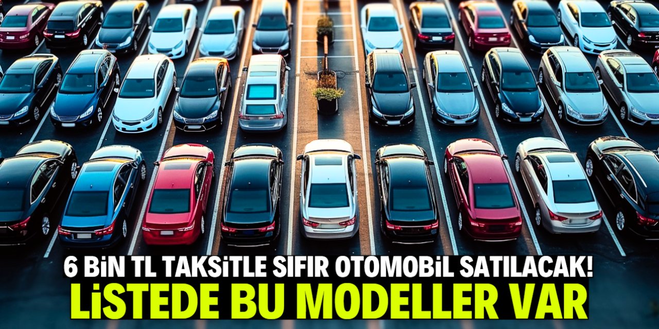 6 bin TL taksitle sıfır otomobil satışı başladı! Listede bu modeller var