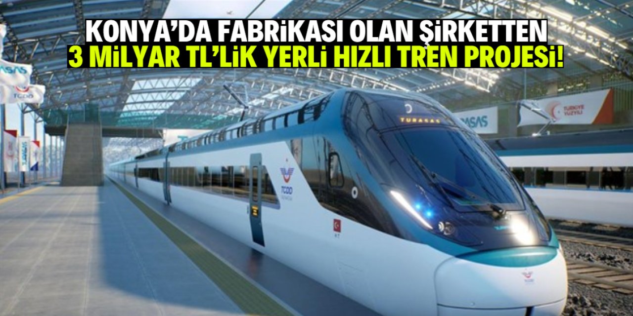 Konya'da fabrikası olan şirketten yerli hızlı tren projesi! Toplam 3 milyar TL