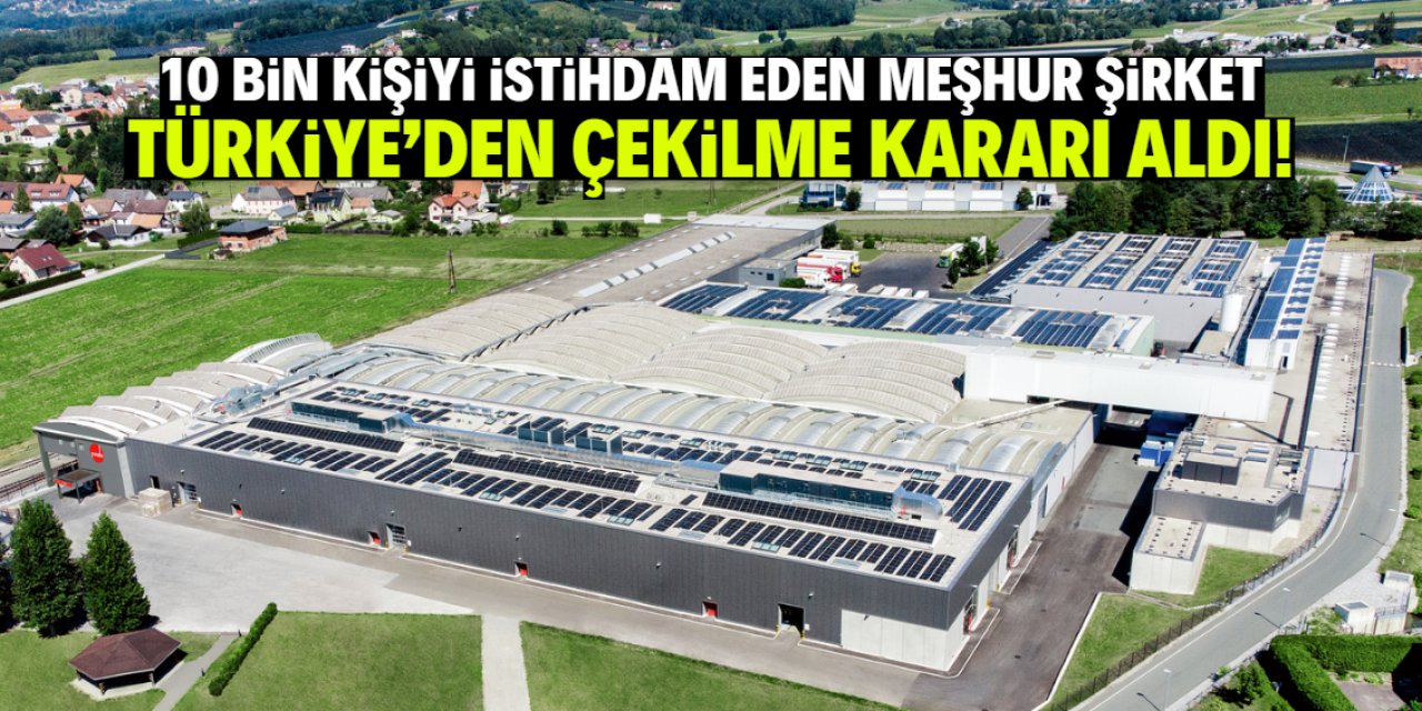10 bin kişiyi istihdam eden meşhur şirket Türkiye'den çekildi!