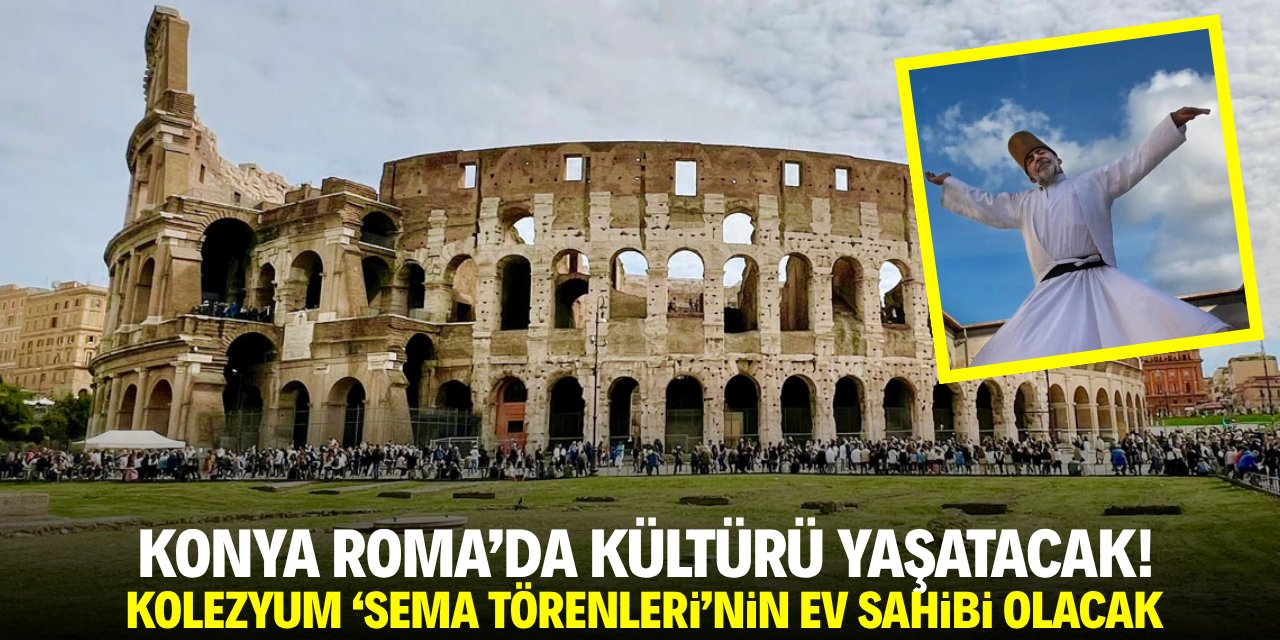 Konya, Roma'da kültürü yaşatacak! Kolezyum, Mevlevi Sema Töreni'nin ev sahibi olacak