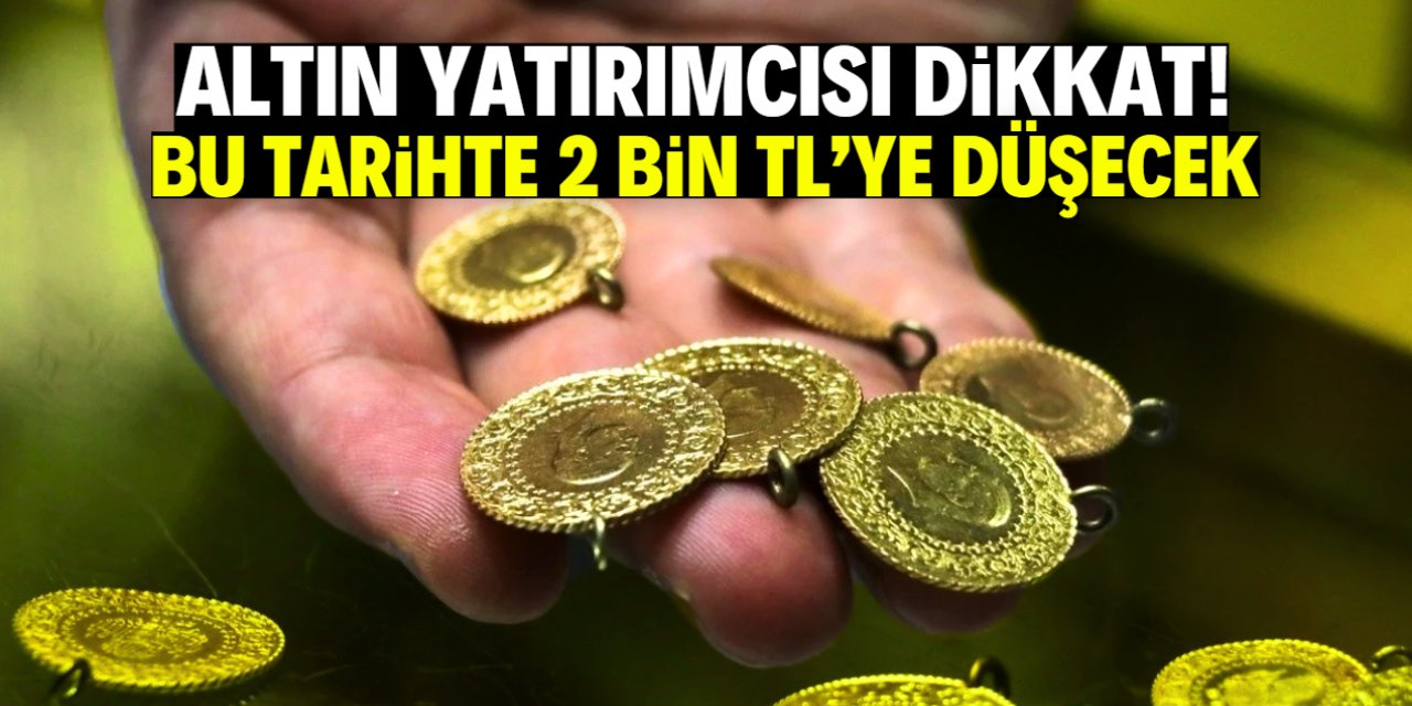 Altın yatırımcısı dikkat! Bu tarihte 2 bin TL'ye düşecek