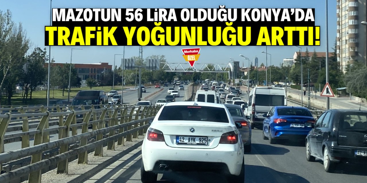 Konya'da mazot 56 lira oldu! Trafik yoğunluğu zirveye ulaştı