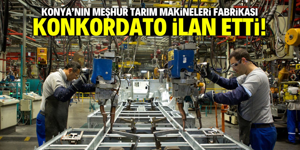 Konya'nın meşhur tarım makineleri fabrikası konkordato ilan etti!