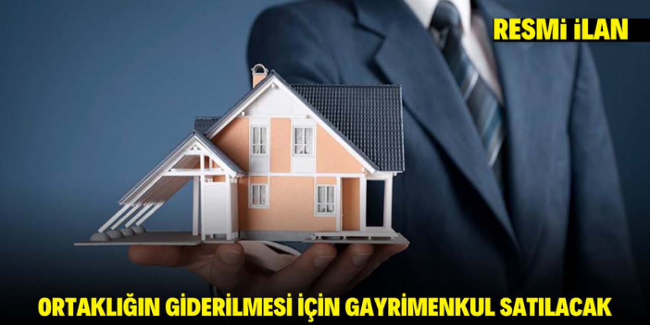 Ortaklığın giderilmesi için gayrimenkul satılacak