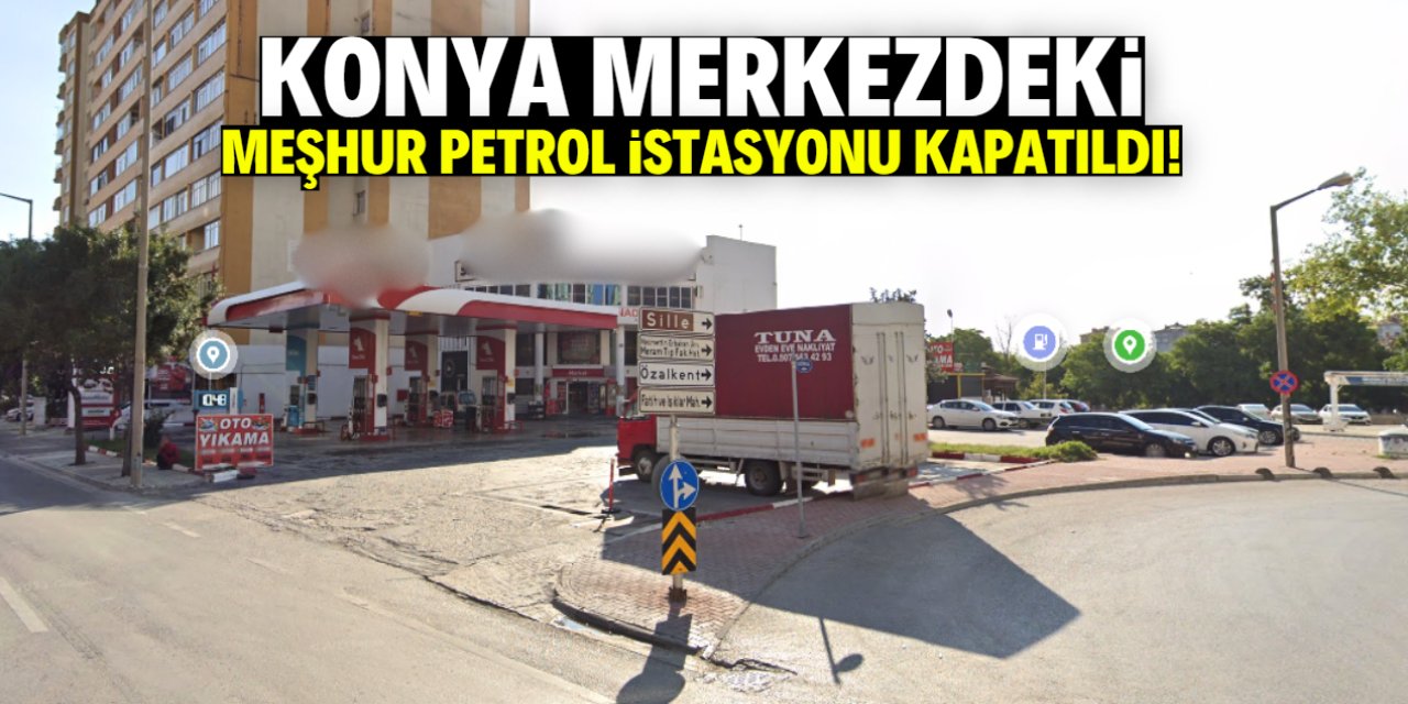Konya merkezdeki meşhur petrol istasyonu kapatıldı!